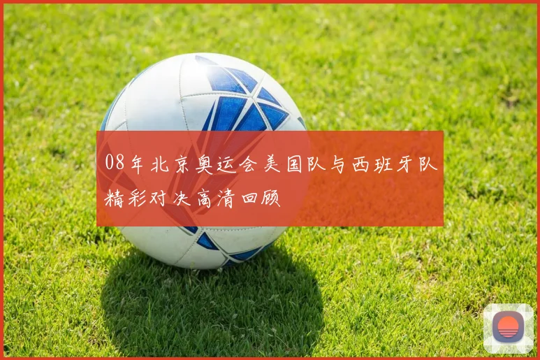 08年北京奥运会美国队与西班牙队精彩对决高清回顾