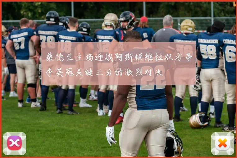 桑德兰主场迎战阿斯顿维拉双方争夺英冠关键三分的激烈对决