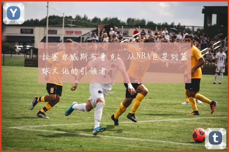 拉塞尔威斯布鲁克：从NBA巨星到篮球文化的引领者
