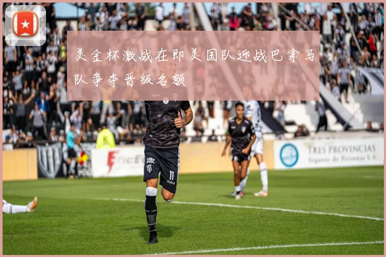 美金杯激战在即美国队迎战巴拿马队争夺晋级名额