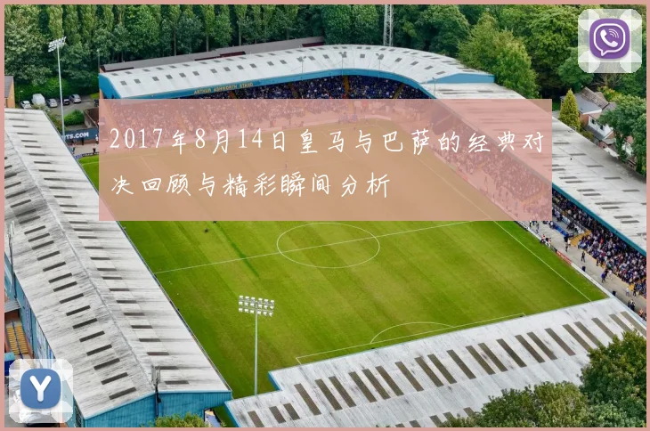 2017年8月14日皇马与巴萨的经典对决回顾与精彩瞬间分析