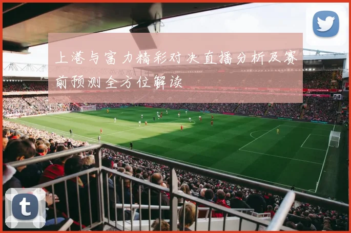 上港与富力精彩对决直播分析及赛前预测全方位解读