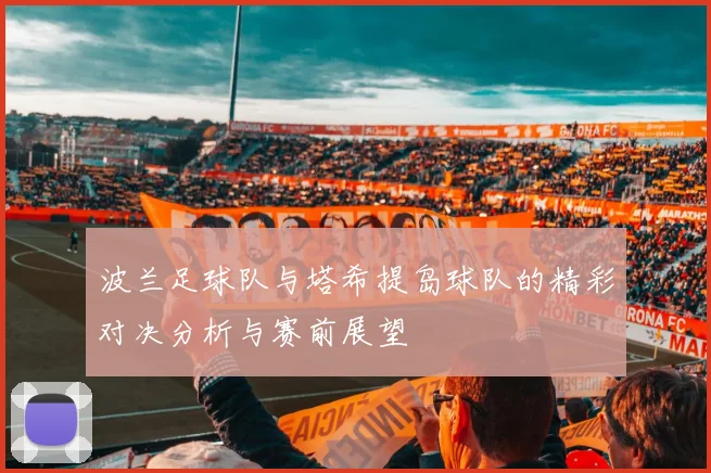 波兰足球队与塔希提岛球队的精彩对决分析与赛前展望